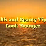 Health and Beauty Tips to Look Younger