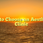 How to Choose an Aesthetics Clinic
