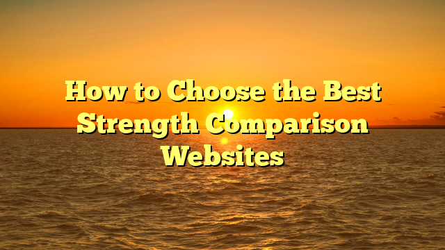 How to Choose the Best Strength Comparison Websites