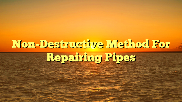 Non-Destructive Method For Repairing Pipes