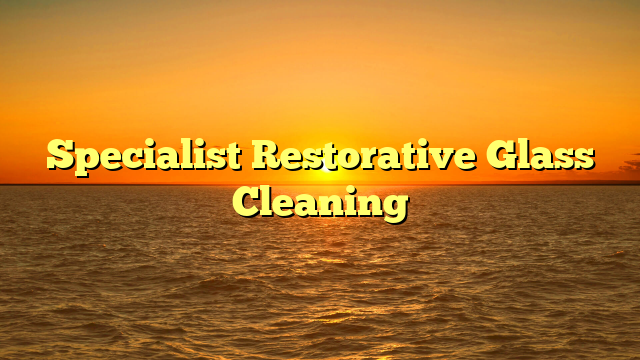 Specialist Restorative Glass Cleaning