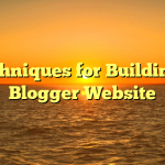 Techniques for Building a Blogger Website
