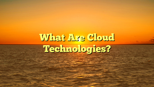 What Are Cloud Technologies?