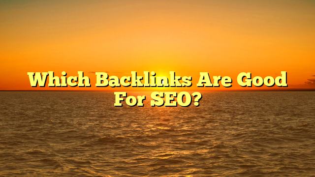 Which Backlinks Are Good For SEO?