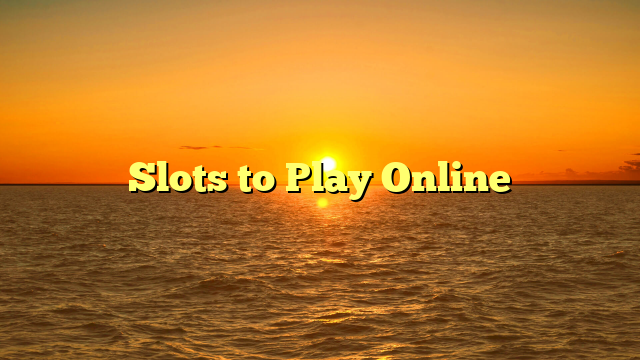 Slots to Play Online