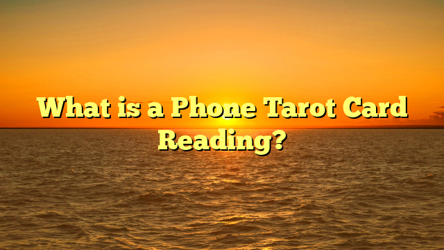 What is a Phone Tarot Card Reading?