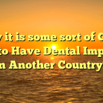 Why it is some sort of Good Idea to Have Dental Implants in Another Country?